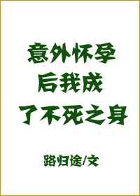 意外怀孕后,我成了不死之身完结+番外