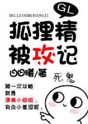 狐狸精被攻记GL完结+番外